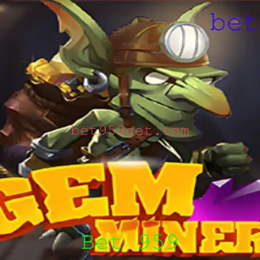 Descubra o Mundo Fascinante do Jogo GemMiner com Bet 959
